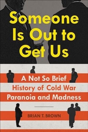 Someone Is Out to Get Us: A Not So Brief History of Cold War Paranoia and Madness (Hardcover)