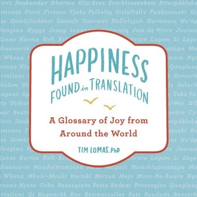 Happiness--Found in Translation: A Glossary of Joy from Around the World (Hardcover)