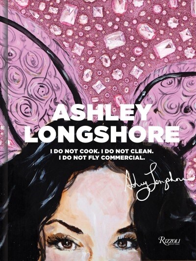 Ashley Longshore: I Do Not Cook, I Do Not Clean, I Do Not Fly Commercial (Hardcover)