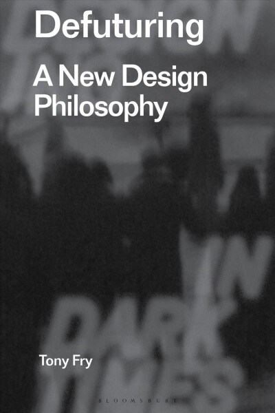Defuturing : A New Design Philosophy (Hardcover)