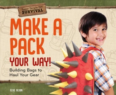 Make a Pack Your Way!: Building Bags to Haul Your Gear (Library Binding)