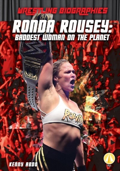 Ronda Rousey: Baddest Woman on the Planet (Library Binding)