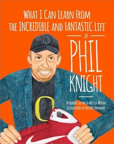 What I Can Learn from the Incredible and Fantastic Life of Phil Knight (Paperback)