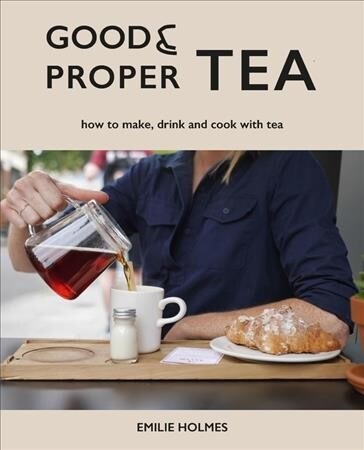 Good & Proper Tea : From leaf to cup, how to choose, brew and cook with tea (Hardcover)