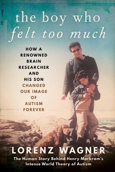 The Boy Who Felt Too Much: How a Renowned Neuroscientist and His Son Changed Our View of Autism Forever (Hardcover)