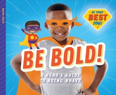 Be Bold!: A Heros Guide to Being Brave (Library Binding)