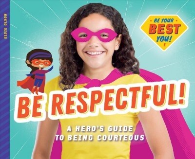Be Respectful!: A Heros Guide to Being Courteous (Library Binding)