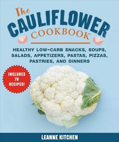 Cauliflower Cookbook: Healthy Low-Carb Snacks, Soups, Salads, Appetizers, Pastas, Pizzas, Pastries, and Dinners (Hardcover)