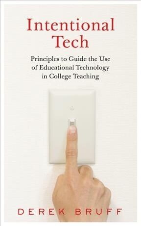 Intentional Tech: Principles to Guide the Use of Educational Technology in College Teaching (Hardcover)
