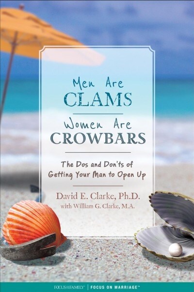 Men Are Clams, Women Are Crowbars: The DOS and Donts of Getting Your Man to Open Up (Paperback)