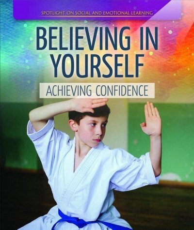 Believing in Yourself: Achieving Confidence (Library Binding)