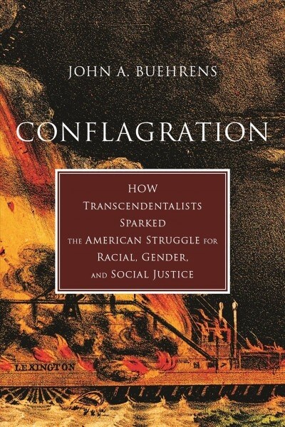 Conflagration: How the Transcendentalists Sparked the American Struggle for Racial, Gender, and Social Justice (Hardcover)