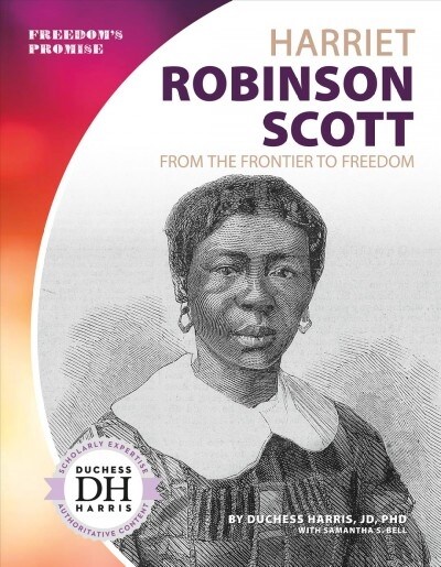 Harriet Robinson Scott: From the Frontier to Freedom (Library Binding)