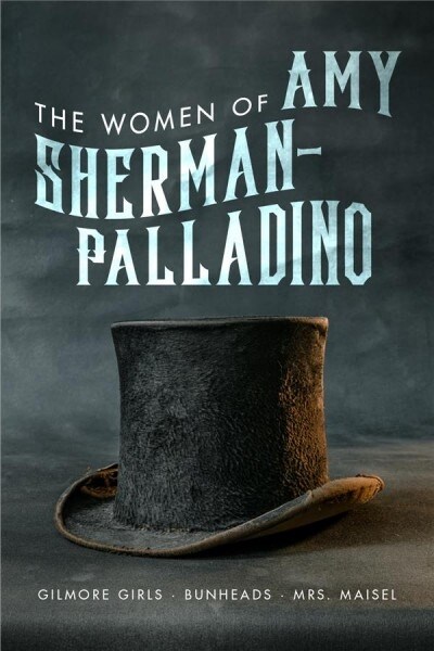 The Women of Amy Sherman-Palladino : Gilmore Girls, Bunheads and Mrs Maisel (Paperback)