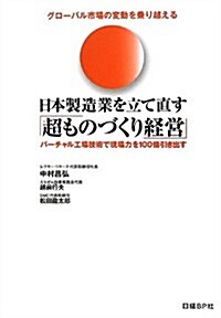 グロ-バル市場の變動を乘り越える日本製造業を立て直す「超ものづくり經營」―バ-チャル工場技術で現場力を100倍引き出す (單行本)