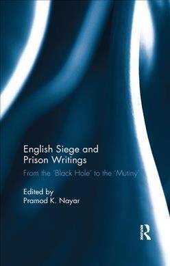 English Siege and Prison Writings : From the ‘Black Hole’ to the ‘Mutiny’ (Paperback)