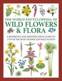 Wild Flowers & Flora, The World Encyclopedia of : A reference and identification guide to 1730 of the worlds most significant wild plants (Hardcover)