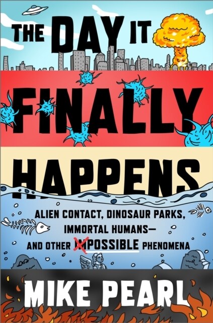 The Day It Finally Happens : Alien Contact, Dinosaur Parks, Immortal Humans - And Other Possible Phenomena (Hardcover)