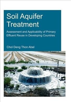 Soil Aquifer Treatment: Assessment and Applicability of Primary Effluent Reuse in Developing Countries (Hardcover)