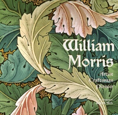 William Morris : Artist Craftsman Pioneer (Hardcover, New ed)