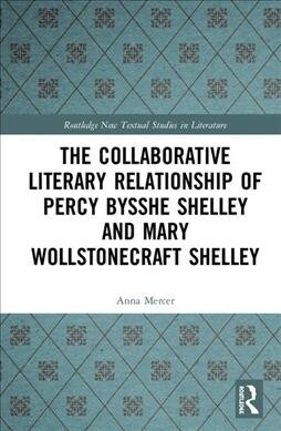 The Collaborative Literary Relationship of Percy Bysshe Shelley and Mary Wollstonecraft Shelley (Hardcover)