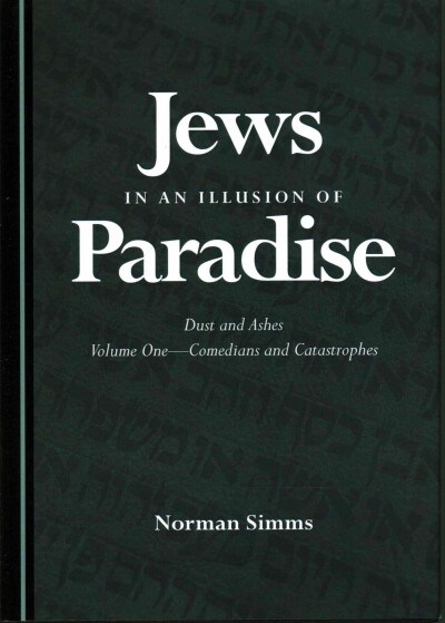 Jews in an Illusion of Paradise : Dust and Ashes Volume One-Comedians and Catastrophes (Hardcover, Unabridged ed)
