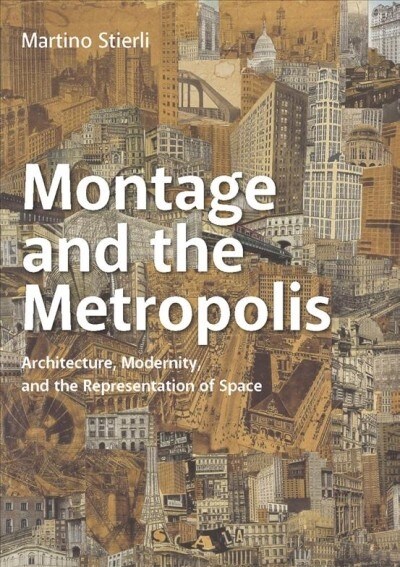 Montage and the Metropolis: Architecture, Modernity, and the Representation of Space (Paperback)