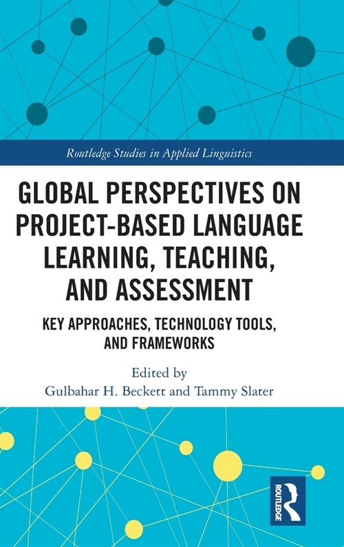 Global Perspectives on Project-based Language Learning, Teaching, and Assessment : Key Approaches, Technology Tools, and Frameworks (Hardcover)
