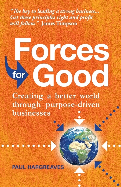 Forces for Good : Creating a better world through purpose-driven businesses (Paperback)