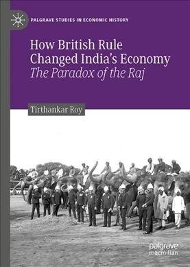 How British Rule Changed Indias Economy: The Paradox of the Raj (Hardcover, 2019)