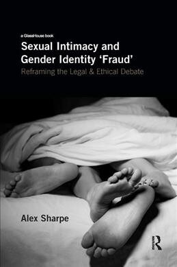 Sexual Intimacy and Gender Identity Fraud : Reframing the Legal and Ethical Debate (Paperback)