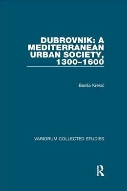 Dubrovnik: A Mediterranean Urban Society, 1300–1600 (Paperback)