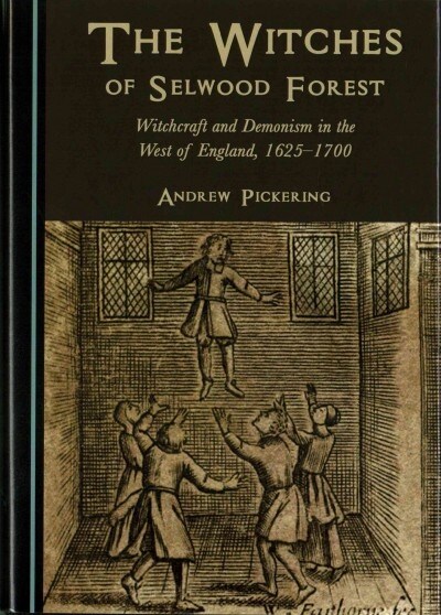 The Witches of Selwood Forest : Witchcraft and Demonism in the West of England, 1625-1700 (Hardcover, Unabridged ed)