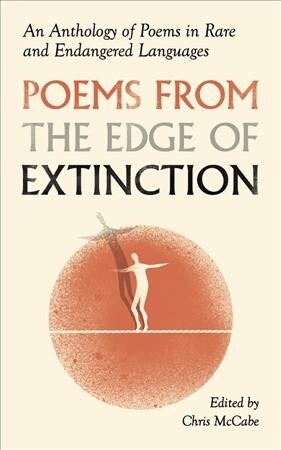 Poems from the Edge of Extinction : The Beautiful New Treasury of Poetry in Endangered Languages, in Association with the National Poetry Library (Hardcover)