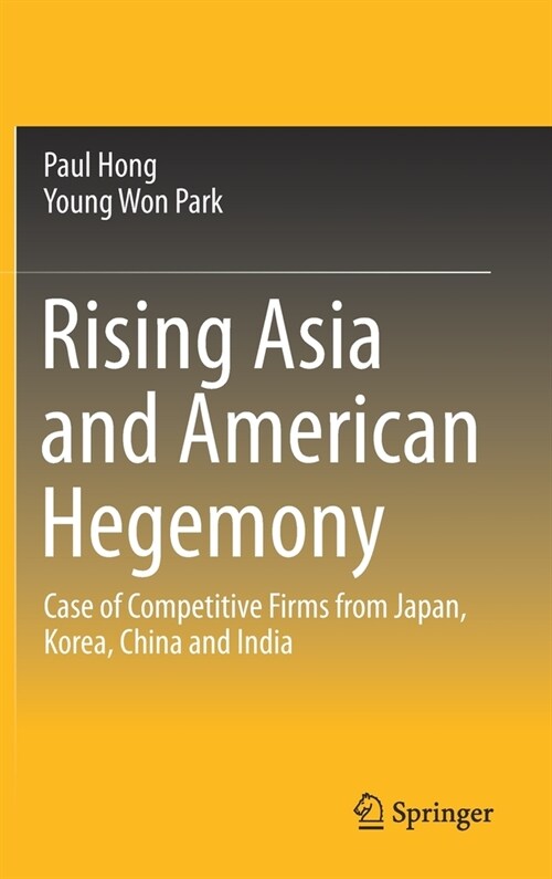 Rising Asia and American Hegemony: Case of Competitive Firms from Japan, Korea, China and India (Hardcover, 2020)