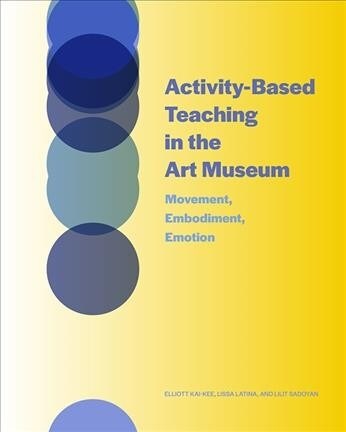 Activity-Based Teaching in the Art Museum: Movement, Embodiment, Emotion (Paperback)