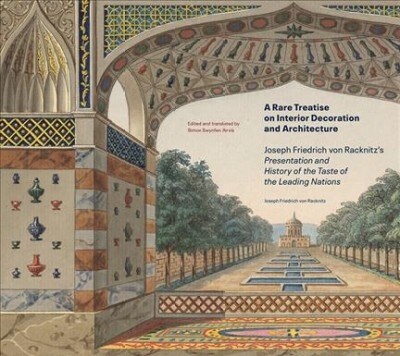 A Rare Treatise on Interior Decoration and Architecture: Joseph Friedrich Zu Racknitzs Presentation and History of the Taste of the Leading Nations (Hardcover)