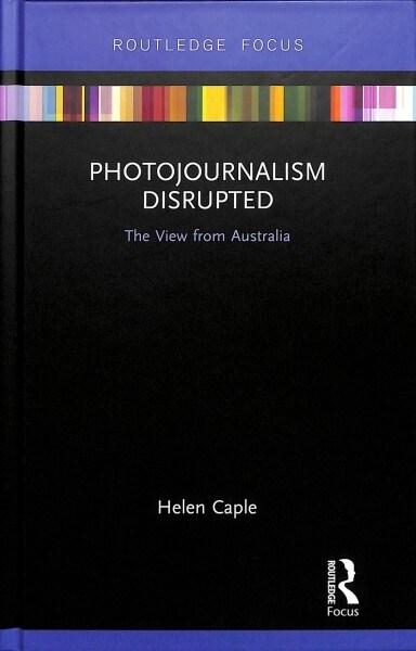 Photojournalism Disrupted : The View from Australia (Hardcover)