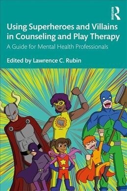 Using Superheroes and Villains in Counseling and Play Therapy : A Guide for Mental Health Professionals (Paperback)