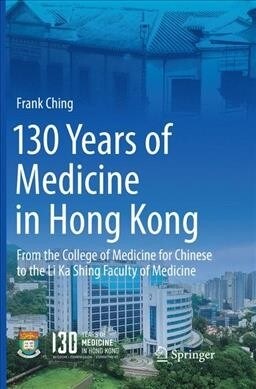 130 Years of Medicine in Hong Kong: From the College of Medicine for Chinese to the Li Ka Shing Faculty of Medicine (Paperback, Softcover Repri)