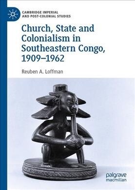 Church, State and Colonialism in Southeastern Congo, 1890-1962 (Hardcover, 2019)