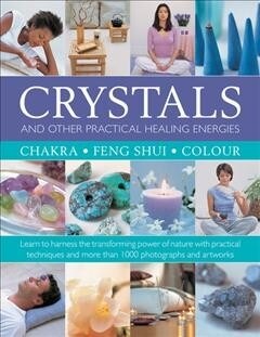 Crystals and other Practical Healing Energies: Chakra, Feng Shui, Colour : Learn to harness the transforming power of nature with practical techniques (Hardcover)