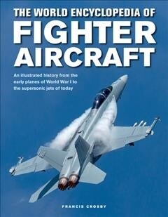 Fighter Aircraft, The World Encyclopedia of : An illustrated history from the early planes of World War I to the supersonic jets of today (Hardcover)