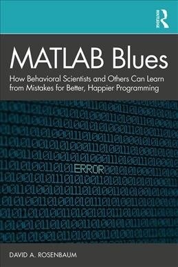 MATLAB Blues : How Behavioral Scientists and Others Can Learn from Mistakes for Better, Happier Programming (Paperback)
