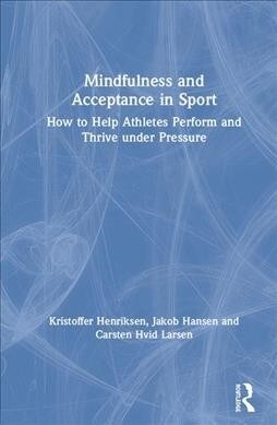 Mindfulness and acceptance in sport : How to help athletes perform and thrive under pressure (Hardcover)
