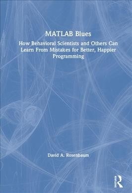 MATLAB Blues : How Behavioral Scientists and Others Can Learn from Mistakes for Better, Happier Programming (Hardcover)
