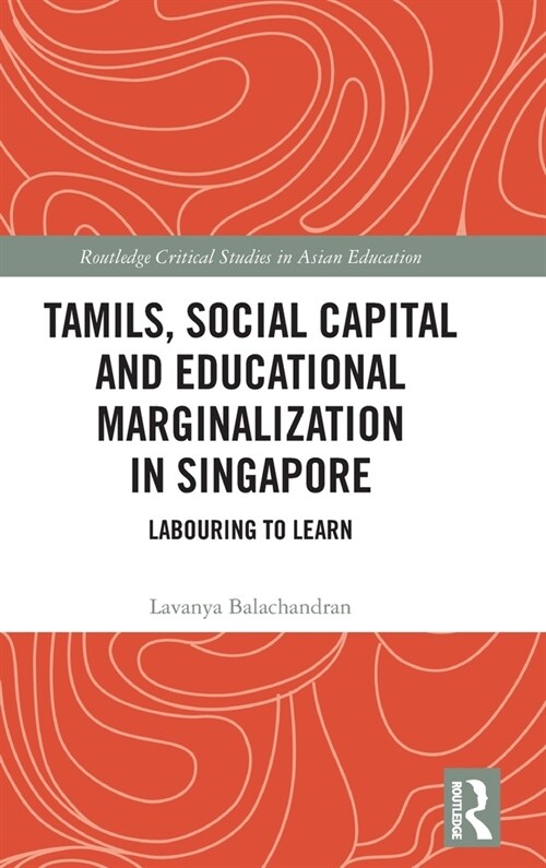 Tamils, Social Capital and Educational Marginalization in Singapore : Labouring to Learn (Hardcover)