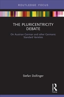 The Pluricentricity Debate : On Austrian German and other Germanic Standard Varieties (Hardcover)