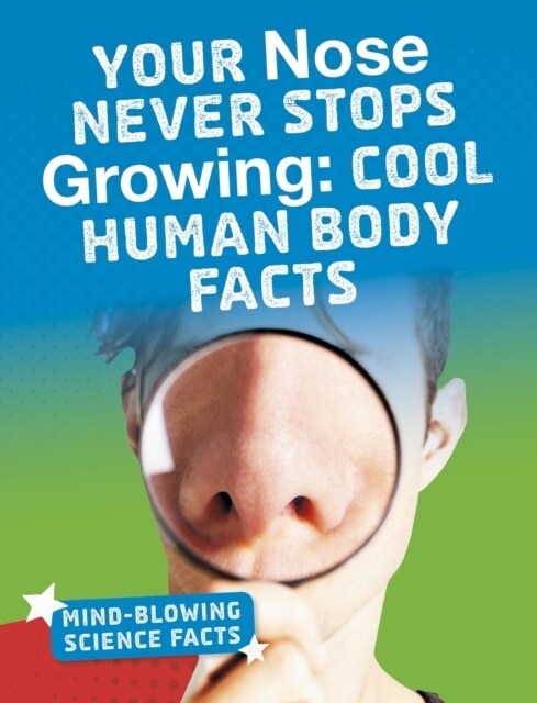 Your Nose Never Stops Growing : Cool Human Body Facts (Paperback)