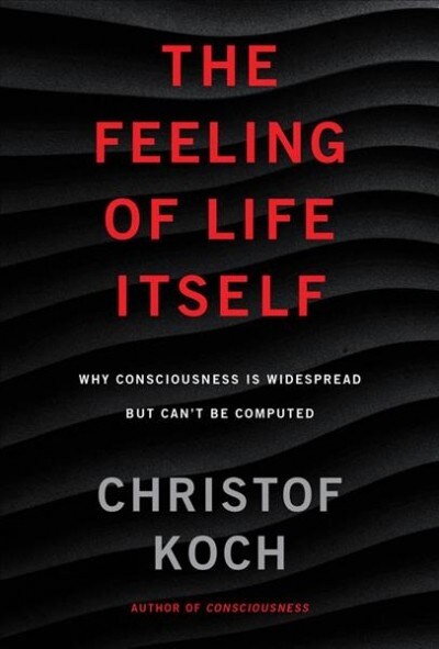The Feeling of Life Itself: Why Consciousness Is Widespread But Cant Be Computed (Hardcover)